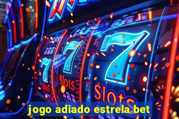 jogo adiado estrela bet